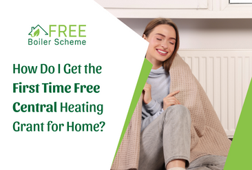 How Do I Get the First Time Free Central Heating Grant for Home?