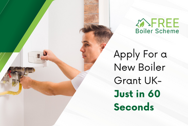 Apply For a New Boiler Grant UK- Just in 60 Seconds