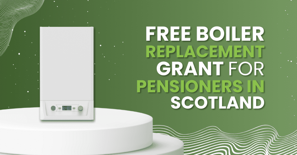 Free Boiler Replacement Grant for Pensioners in Scotland